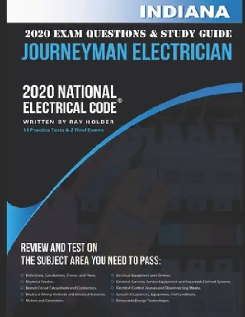 Indiana 2020 Journeyman Electrician Exam Study Guide and Questions: 400+ Questions for study on the National Electrical Code by Ray Holder