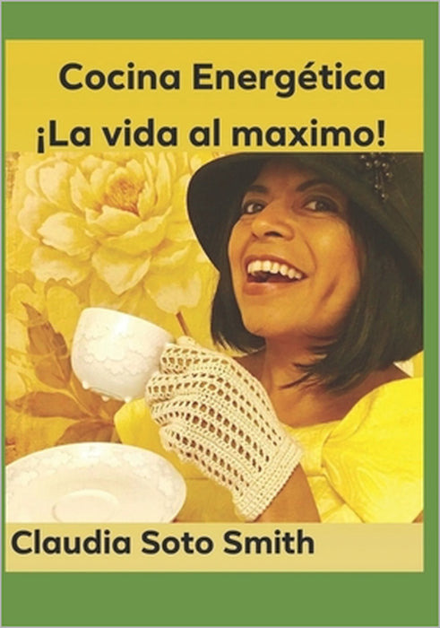 Cocina Enérgetica: ¡La vida al máximo! by Claudia Soto Smith