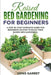 Raised Bed Gardening for Beginners: A step by step complete guide for beginners on how to build their raised bed gardening by Denis Garret