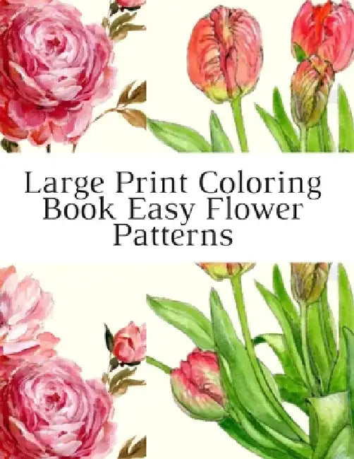 Large Print Coloring Book Easy Flower Patterns: An Adult Coloring Book with Bouquets, Wreaths, Swirls, Patterns, Decorations, Inspirational Designs, a by Mb Caballero