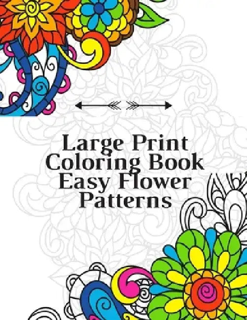 Large Print Coloring Book Easy Flower Patterns: An Adult Coloring Book with Bouquets, Wreaths, Swirls, Patterns, Decorations, Inspirational Designs, a by Mb Caballero