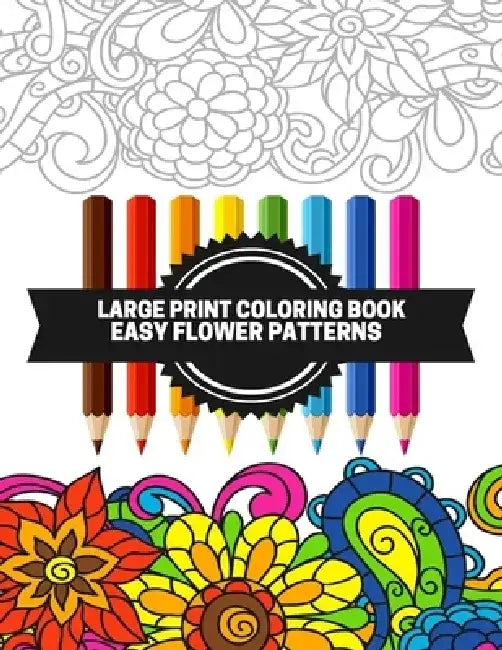 Large Print Coloring Book Easy Flower Patterns: An Adult Coloring Book with Bouquets, Wreaths, Swirls, Patterns, Decorations, Inspirational Designs, a by Mb Caballero