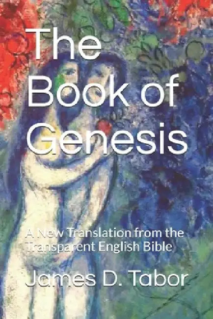 The Book of Genesis: A New Translation from the Transparent English Bible by James D. Tabor