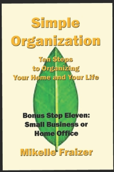 Simple Organization: Ten Steps to Organizing Your Home and Your Life by Mikelle Fraizer