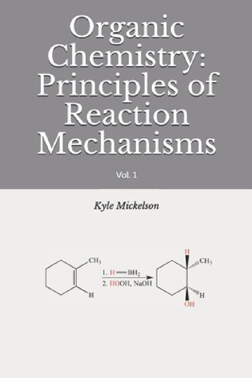 Organic Chemistry: Principles of Reaction Mechanisms: Vol. 1 by Kyle J. Mickelson