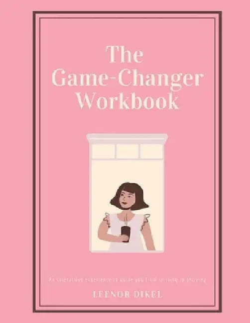 The Game-Changer Workbook: A Life-Changing Guide to Rediscover Your True Self, Boost Self-Confidence, and Step into Your Power by Leenor Dikel
