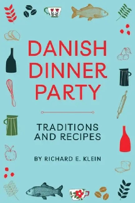 Danish Dinner Party: Traditions and Recipes by Richard E. Klein