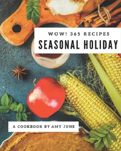 Wow! 365 Seasonal Holiday Recipes: From The Seasonal Holiday Cookbook To The Table by Amy June
