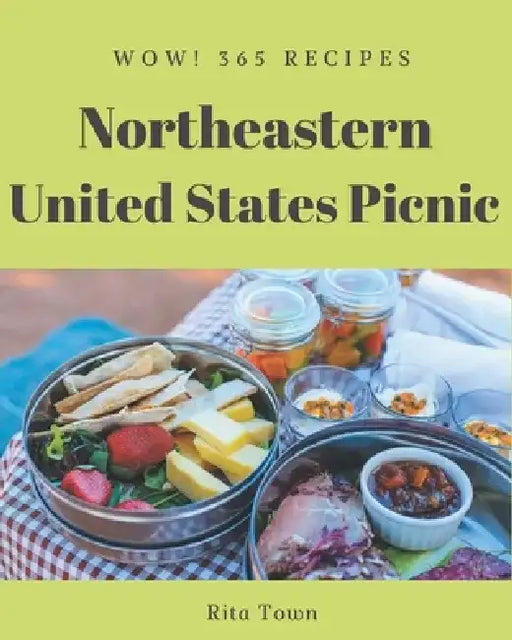 Wow! 365 Northeastern United States Picnic Recipes: Northeastern United States Picnic Cookbook - The Magic to Create Incredible Flavor! by Rita Town