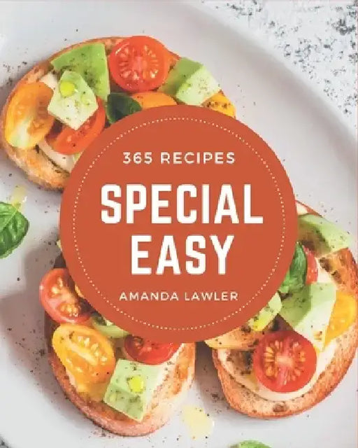 365 Special Easy Recipes: Best Easy Cookbook for Dummies by Amanda Lawler