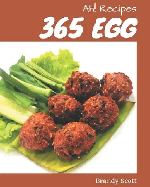 Ah! 365 Egg Recipes: Everything You Need in One Egg Cookbook! by Brandy Scott