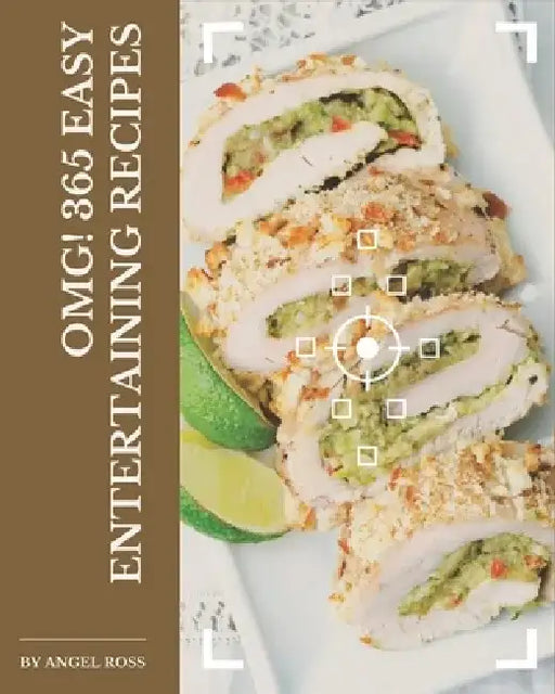 OMG! 365 Easy Entertaining Recipes: Enjoy Everyday With Easy Entertaining Cookbook! by Angel Ross