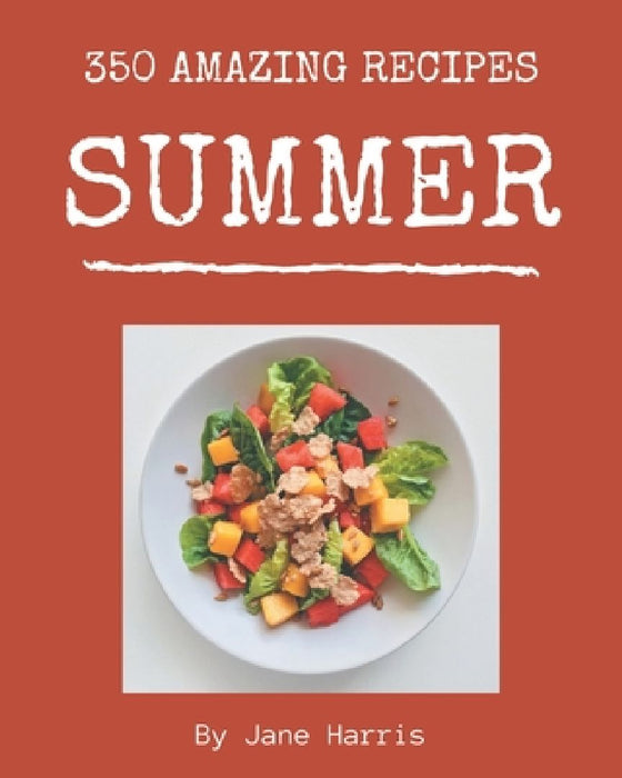 350 Amazing Summer Recipes: Best Summer Cookbook for Dummies by Jane Harris
