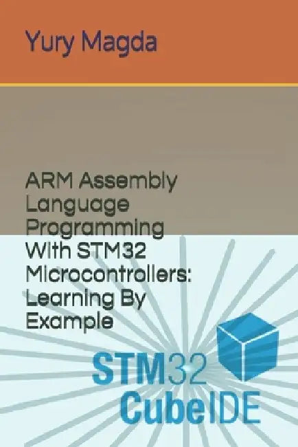 ARM Assembly Language Programming With STM32 Microcontrollers: Learning By Example by Yury Magda