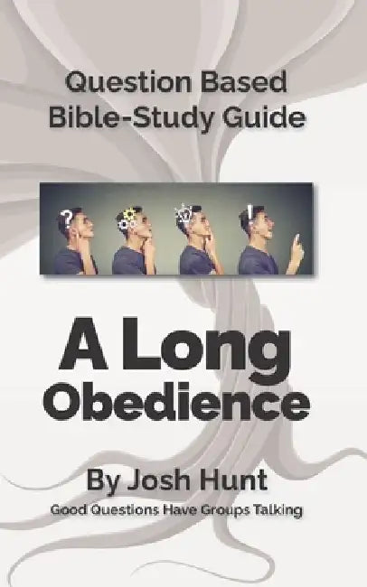Question-based Bible Study Guide -- A Long Obedience: Good Questions Have Groups Talking by Josh Hunt
