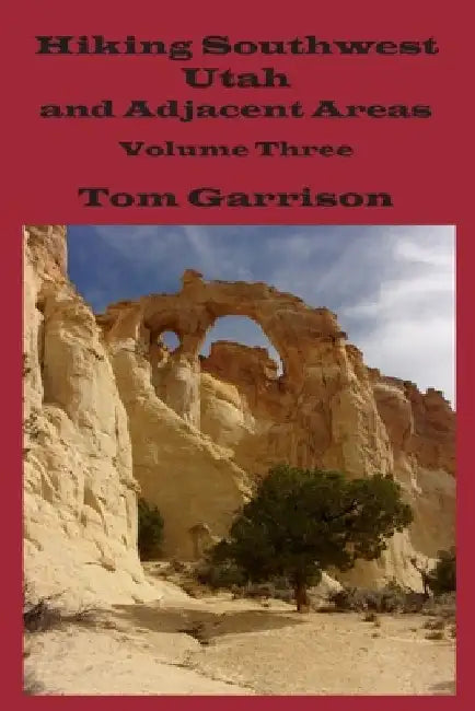Hiking Southwest Utah and Adjacent Areas, Volume Three by Tom Garrison