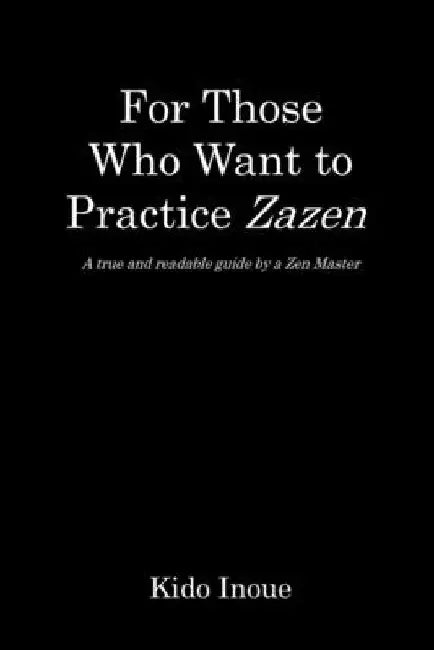 For Those Who Want to Practice Zazen: A true and readable guide by a Zen Master by Branka Takahashi