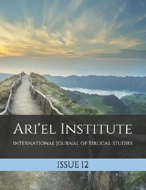 Ari'el Institute: International Journal of Biblical Studies: Issue 12 by Daniel Baer