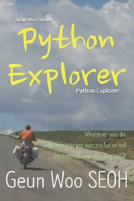 Python Explorer: Whatever you do, whether you are successful or not depends on how you started it by Geun Woo Seoh