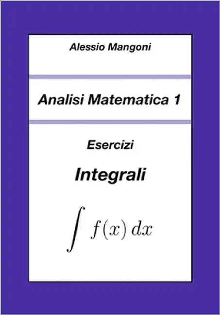 Analisi Matematica 1: Esercizi Integrali by Mangoni, Alessio