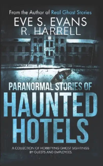 Paranormal Stories of Haunted Hotels: A Collection Of Horrifying Ghost Sightings By Guests And Employees by R. Harrell
