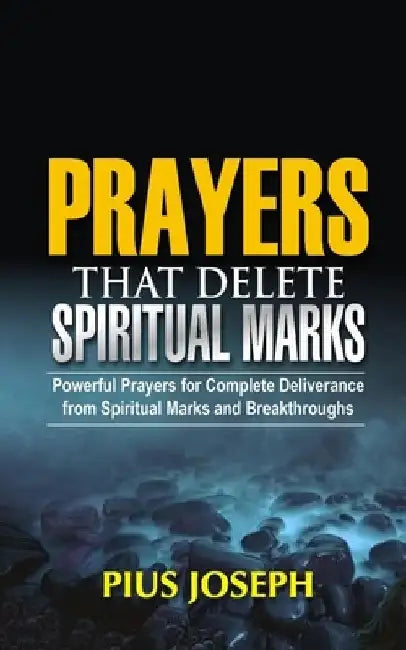 Prayers that Delete Spiritual Marks: Powerful Prayers for Complete Deliverance from Spiritual Marks and Breakthroughs by Pius Joseph