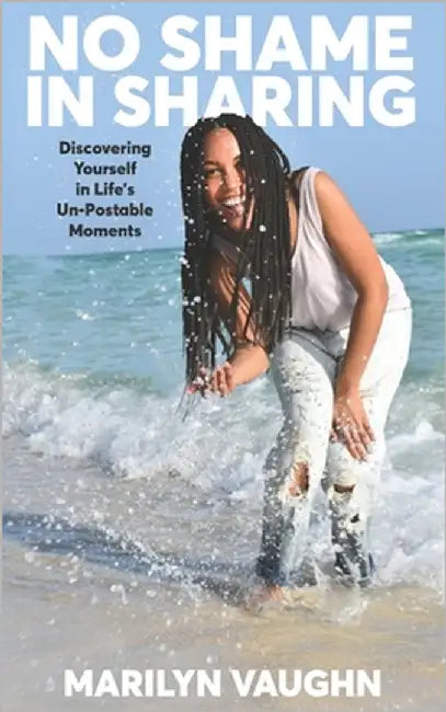 No Shame in Sharing: Discovering Yourself in Life's Un-Postable Moments by Vaughn, Marilyn