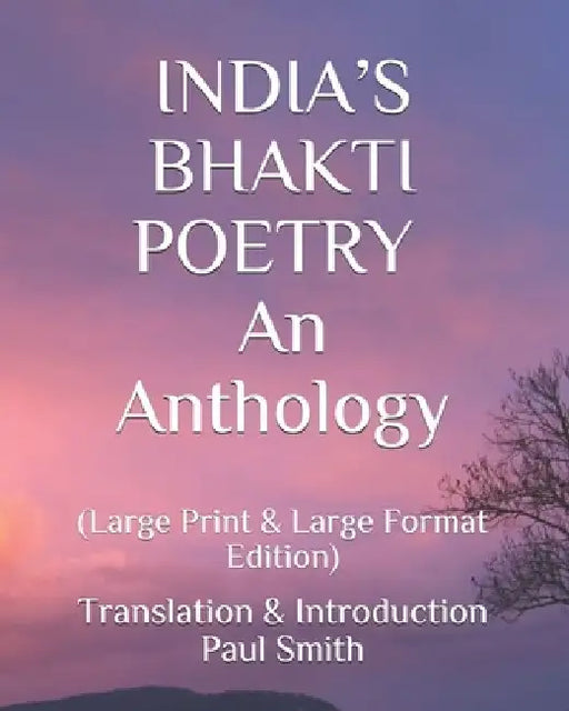 India's Bhakti Poetry: An Anthology.: (Large Print & Large Format Edition) by Paul Smith