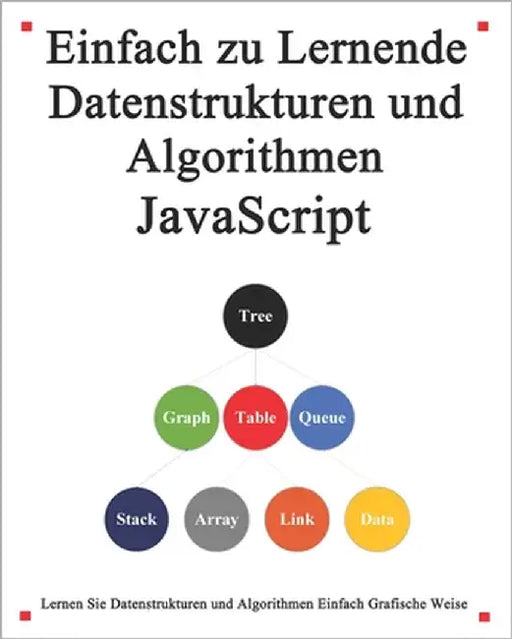 Einfach zu lernende Datenstrukturen und Algorithmen Javascript: Lernen Sie Datenstrukturen und Algorithmen einfach und interessant auf grafische Weise by Hu, Yang