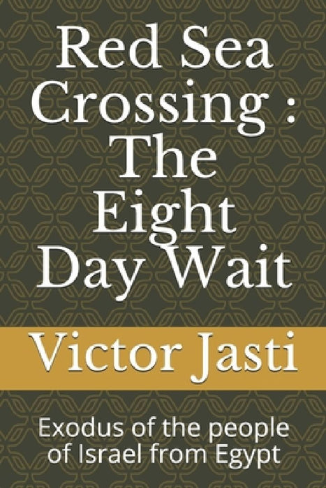 Red Sea Crossing: The Eight Day Wait: Exodus of the people of Israel from Egypt by Victor Jasti