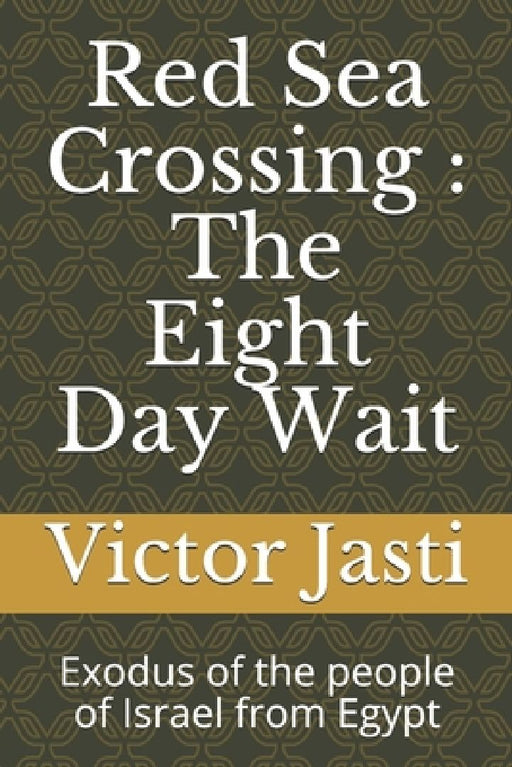 Red Sea Crossing: The Eight Day Wait: Exodus of the people of Israel from Egypt by Victor Jasti