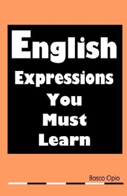 English Expressions You Must Learn by Bosco Opio