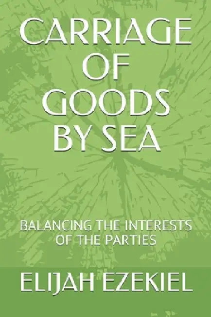 Carriage of Goods by Sea: Balancing the Interests of the Parties by Elijah Ezekiel