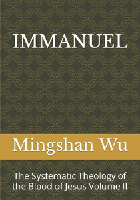 Immanuel: The Systematic Theology of the Blood of Jesus Volume II by Mingshan Wu