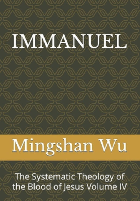 Immanuel: The Systematic Theology of the Blood of Jesus Volume IV by Mingshan Wu
