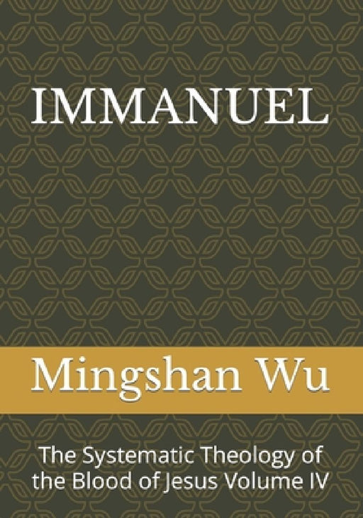 Immanuel: The Systematic Theology of the Blood of Jesus Volume IV by Mingshan Wu