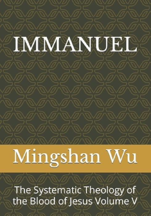 Immanuel: The Systematic Theology of the Blood of Jesus Volume V by Mingshan Wu