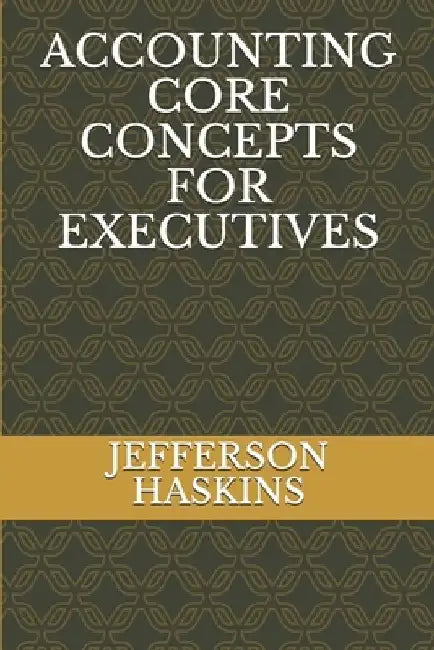 Accounting Core Concepts for Executives by Jefferson D., Jr. Haskins