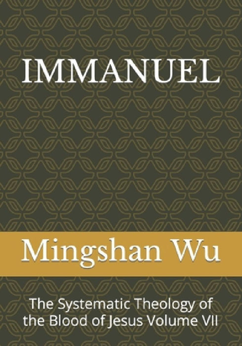 Immanuel: The Systematic Theology of the Blood of Jesus Volume VII by Mingshan Wu