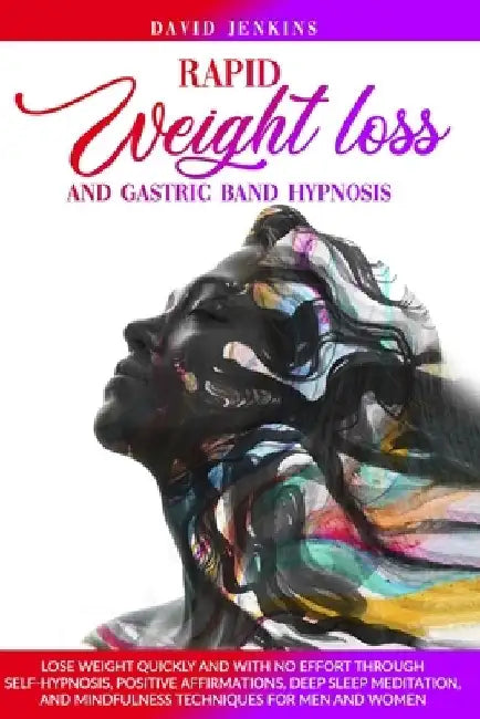 Rapid Weight Loss and Gastric Band Hypnosis: Lose Weight Quickly and With No Effort Through Self-Hypnosis, Positive Affirmations, Deep Sleep Meditatio by David Jenkins