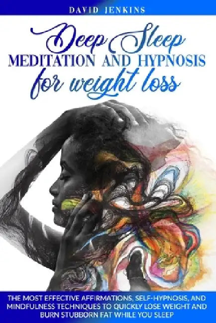 Deep Sleep Meditation and Hypnosis for Weight Loss: The Most Effective Affirmations, Self-Hypnosis, and Mindfulness Techniques to Quickly Lose Weight by David Jenkins