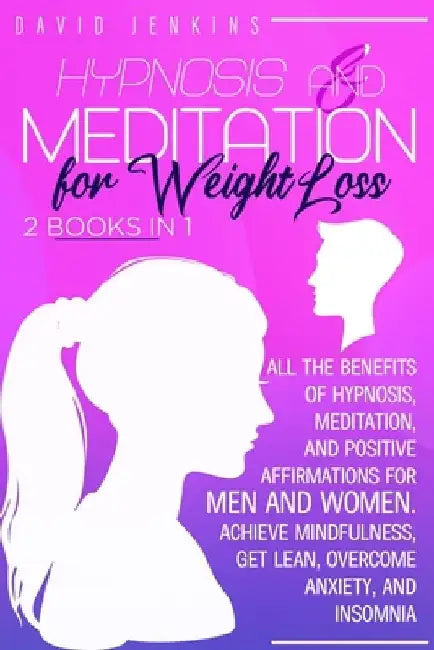 Hypnosis and Meditation for Weight Loss: All the benefits of Hypnosis, Meditation, and Positive Affirmations for Men and Women. Achieve Mindfulness, G by David Jenkins