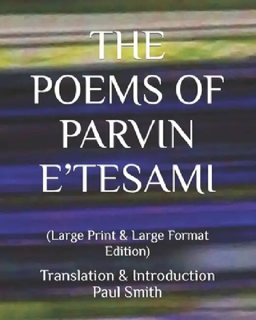 The Poems of Parvin E'Tesami: (Large Print & Large Format Edition) by Paul Smith
