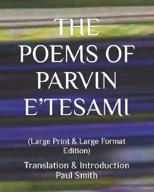 The Poems of Parvin E'Tesami: (Large Print & Large Format Edition) by Paul Smith