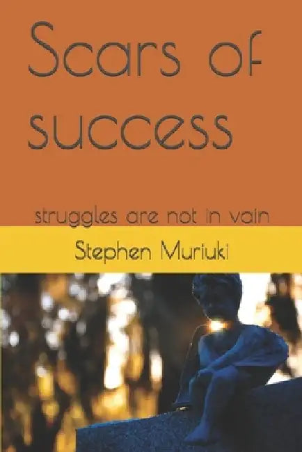 Scars of success: struggles are not in vain by Stephen Muriuki