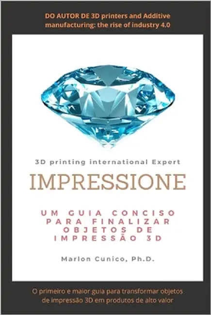 Impressione: Um guia conciso para finalizar objetos de impressão 3D by Cunico, Marlon Wesley Machado