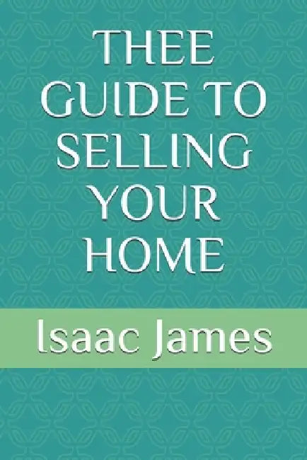 Thee Guide to Selling Your Home by Isaac, Jr. James
