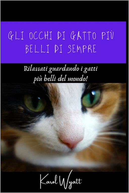 Gli occhi di gatto più belli di sempre: Rilassati guardando i gatti più belli del mondo! by Karol Wyatt
