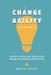 Change Agility: A guide to help you think about change management differently by Jason Little