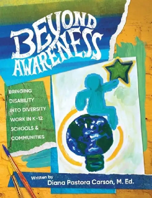 Beyond Awareness: Bringing Disability into Diversity in K-12 Schools & Communities by Diana Pastora Carson